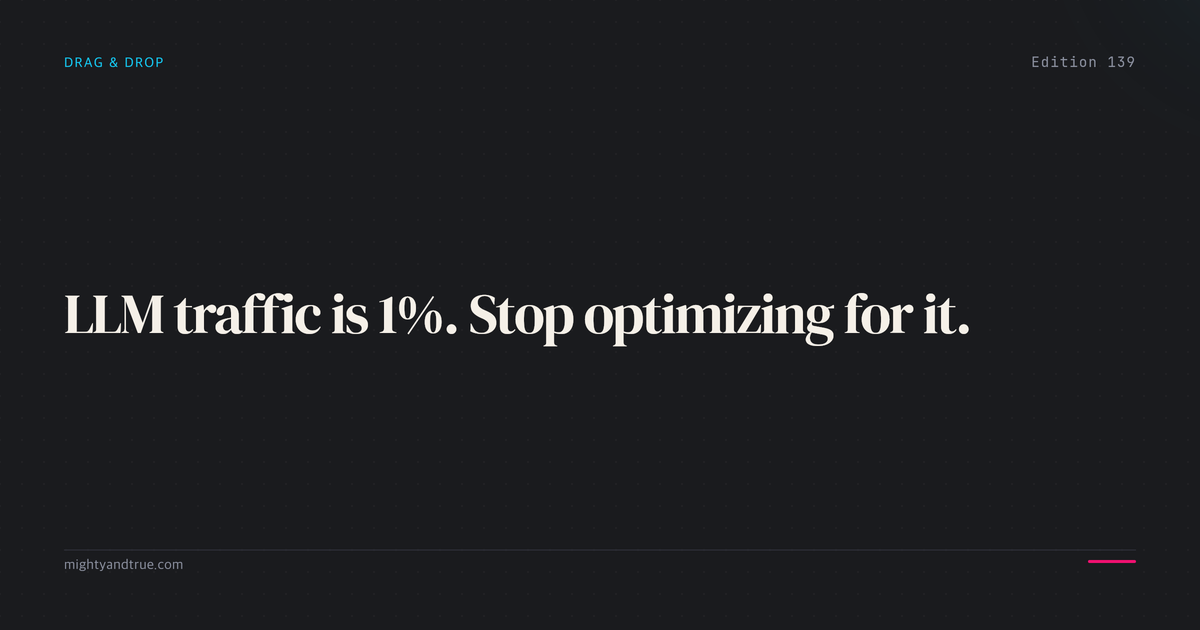 LLM traffic is 1%. Stop optimizing for it.